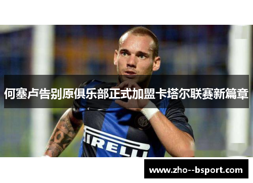 何塞卢告别原俱乐部正式加盟卡塔尔联赛新篇章 何塞卢告别原俱乐部正式加盟卡塔尔联赛新篇章